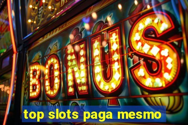 top slots paga mesmo