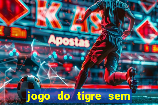 jogo do tigre sem deposito minimo