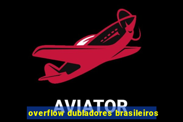 overflow dubladores brasileiros