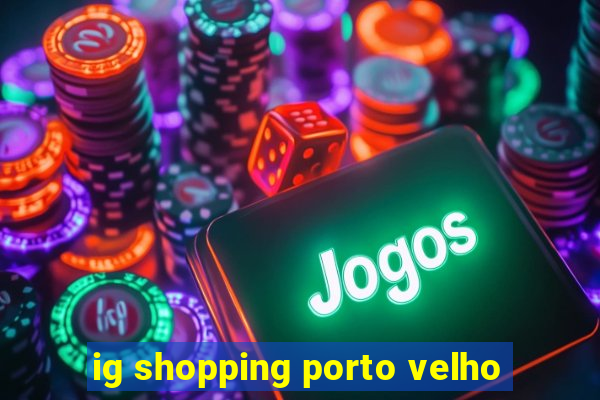 ig shopping porto velho