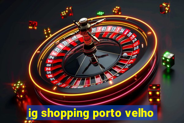 ig shopping porto velho