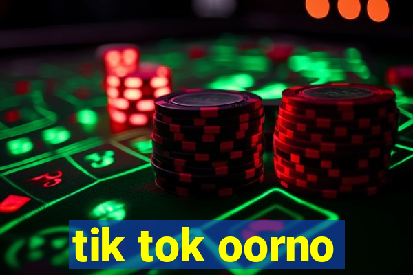 tik tok oorno