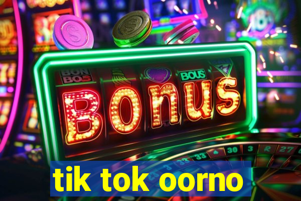 tik tok oorno