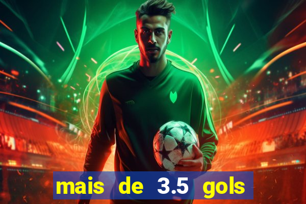 mais de 3.5 gols o que significa