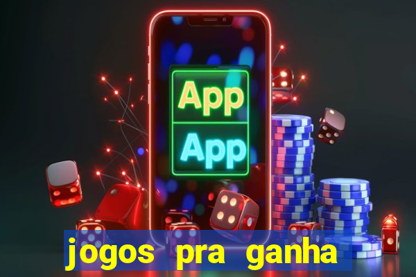 jogos pra ganha dinheiro de verdade