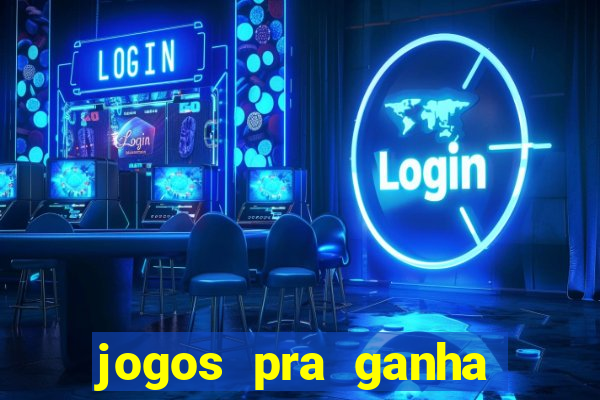 jogos pra ganha dinheiro de verdade