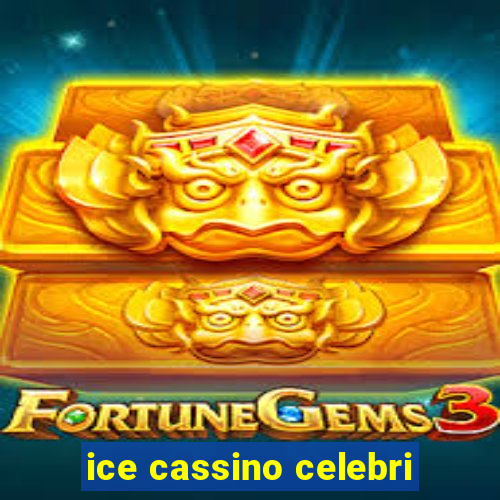 ice cassino celebri