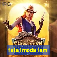 fatal moda lem