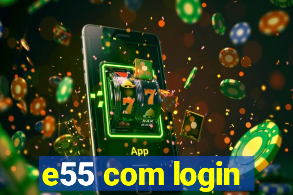 e55 com login