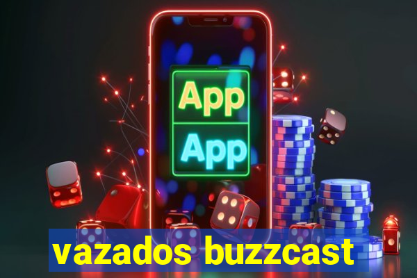 vazados buzzcast