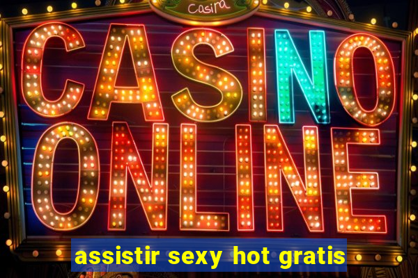 assistir sexy hot gratis