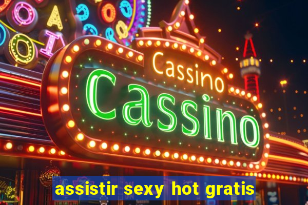 assistir sexy hot gratis