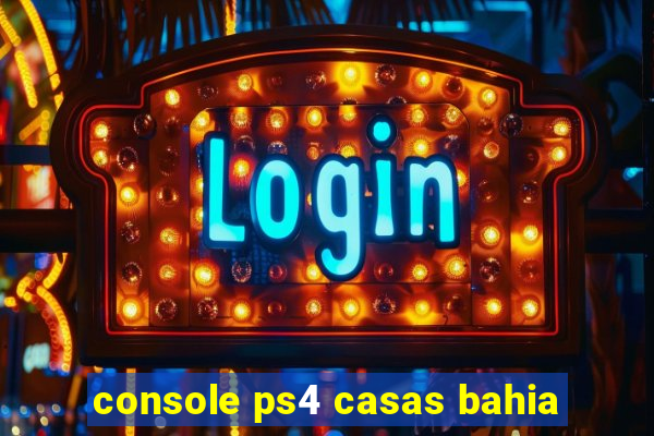 console ps4 casas bahia