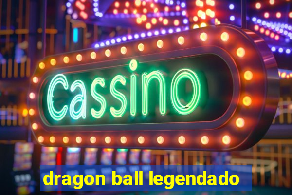 dragon ball legendado