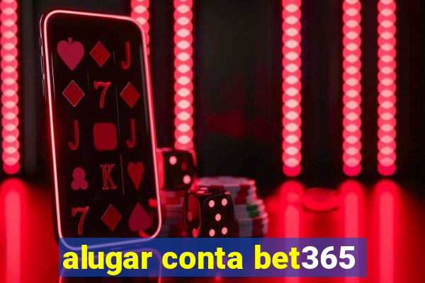 alugar conta bet365