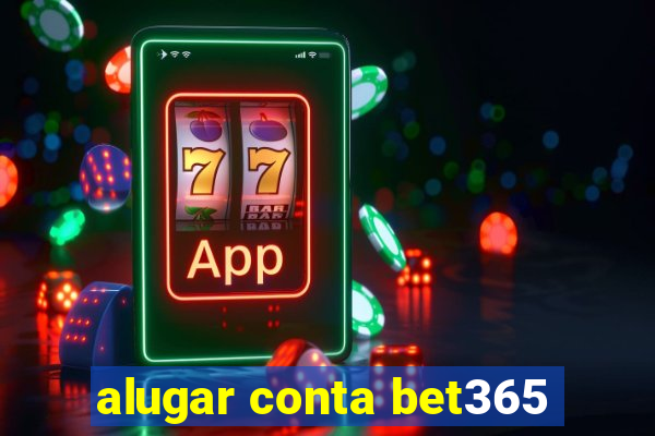 alugar conta bet365