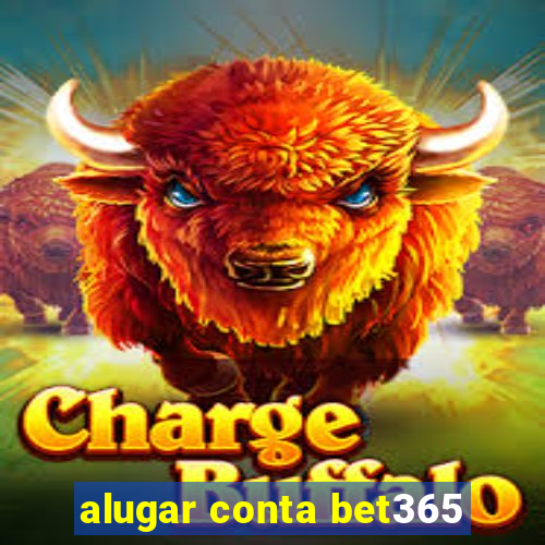 alugar conta bet365