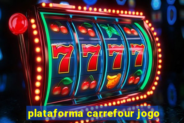 plataforma carrefour jogo