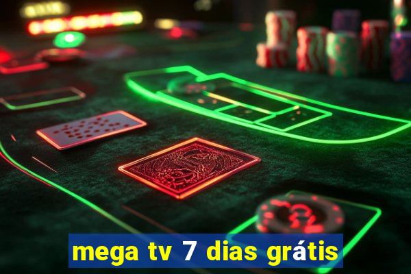 mega tv 7 dias grátis