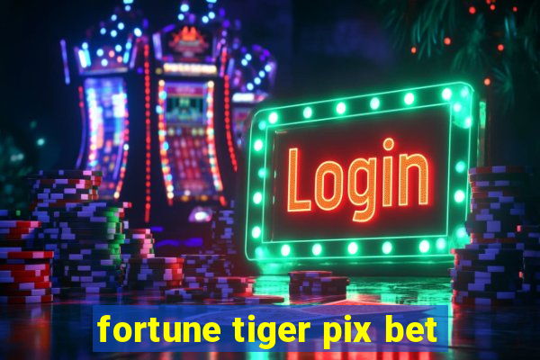 fortune tiger pix bet