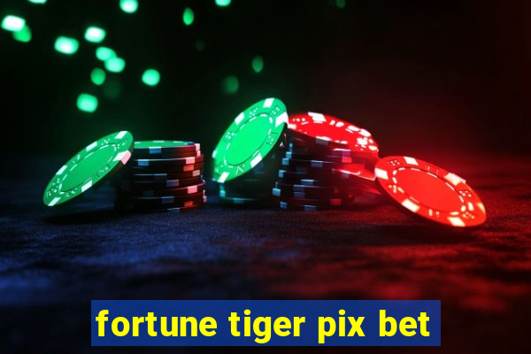 fortune tiger pix bet