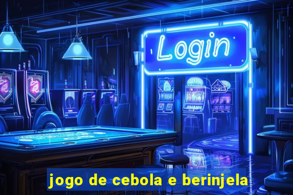 jogo de cebola e berinjela