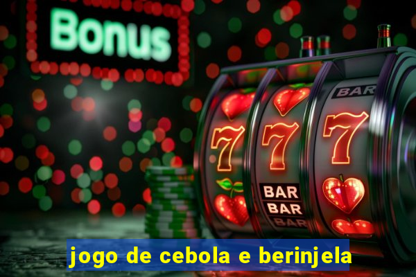 jogo de cebola e berinjela