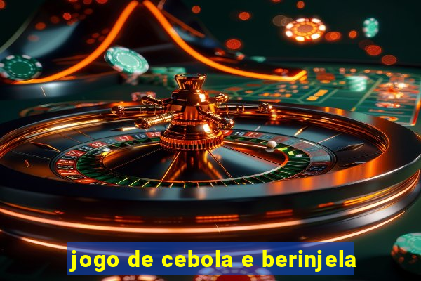 jogo de cebola e berinjela