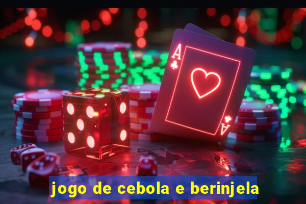 jogo de cebola e berinjela