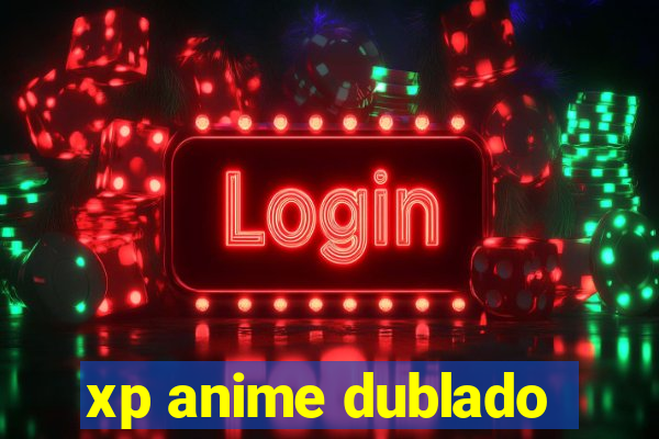 xp anime dublado