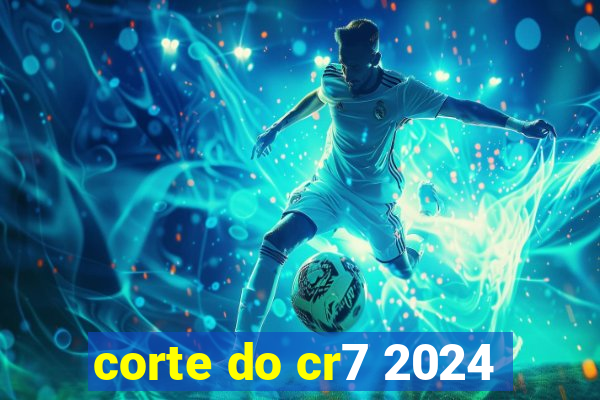 corte do cr7 2024