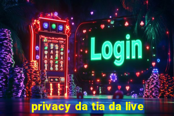 privacy da tia da live