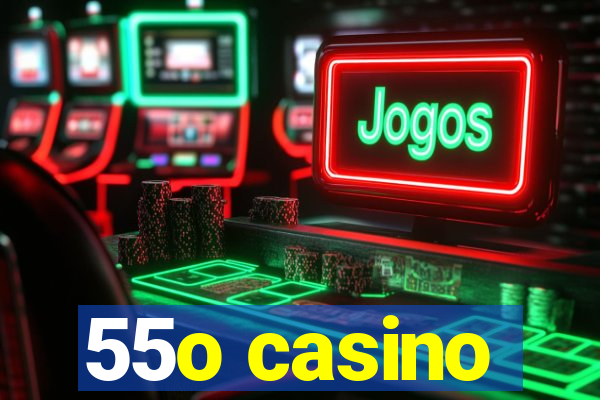 55o casino