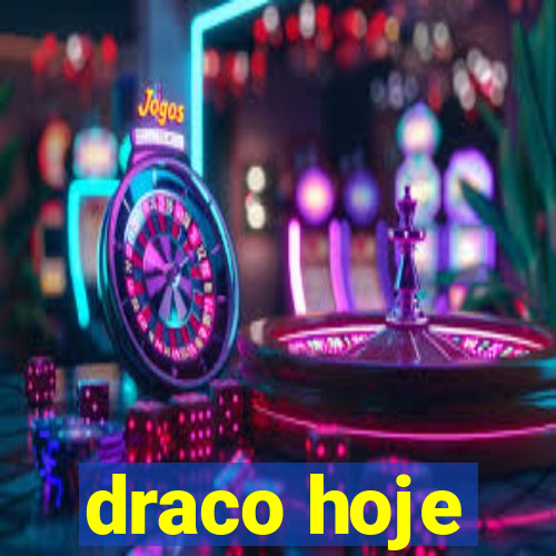 draco hoje