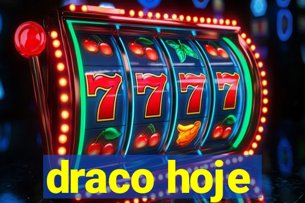 draco hoje