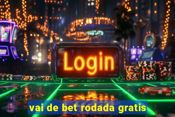 vai de bet rodada gratis