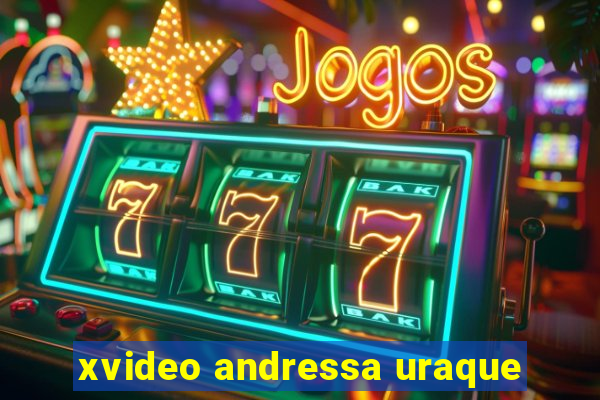 xvideo andressa uraque