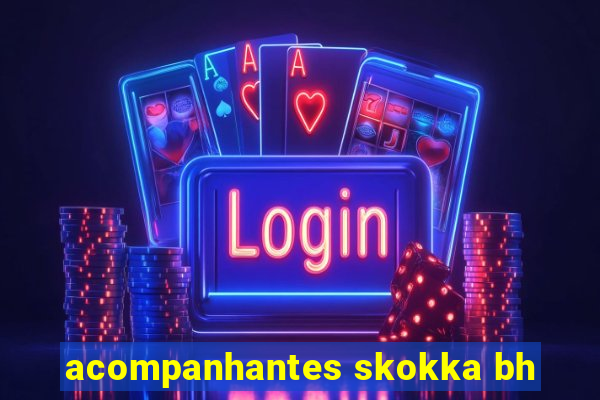 acompanhantes skokka bh