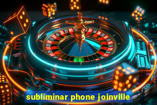 subliminar phone joinville