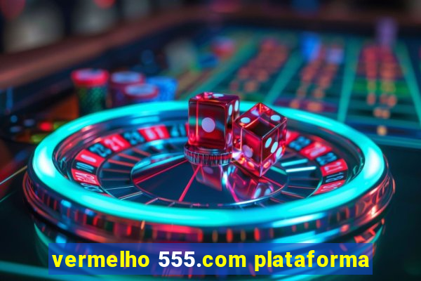 vermelho 555.com plataforma