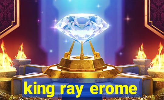 king ray erome