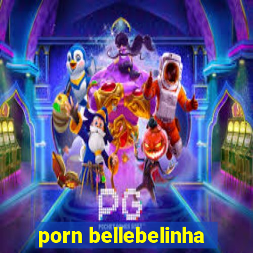 porn bellebelinha