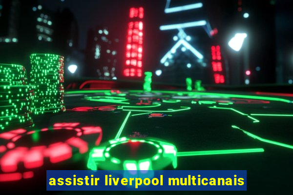 assistir liverpool multicanais