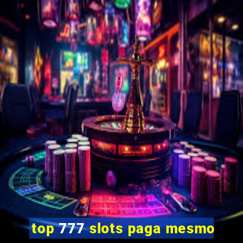 top 777 slots paga mesmo