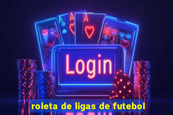 roleta de ligas de futebol