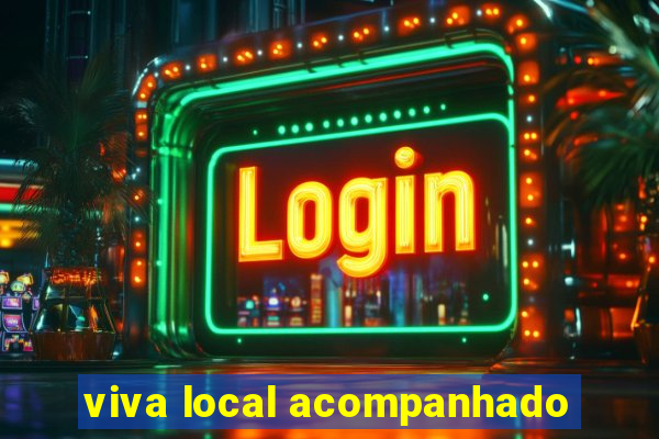 viva local acompanhado