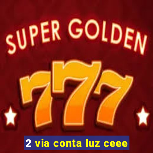 2 via conta luz ceee