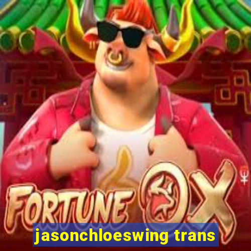 jasonchloeswing trans