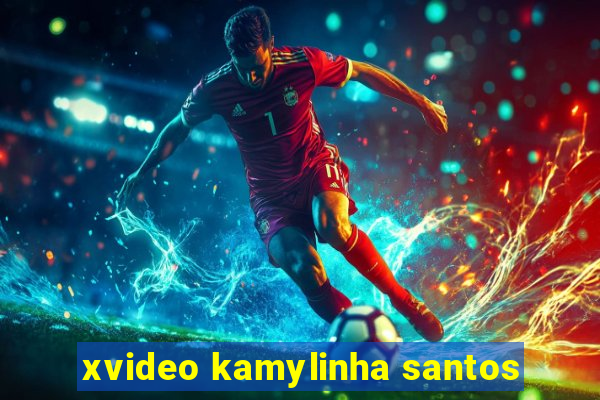 xvideo kamylinha santos