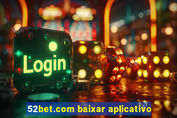 52bet.com baixar aplicativo